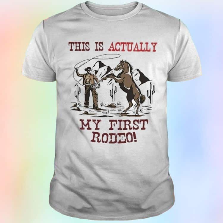 This Is Actually My First Rodeo T-Shirt This Is Actually My First Rodeo T-Shirt