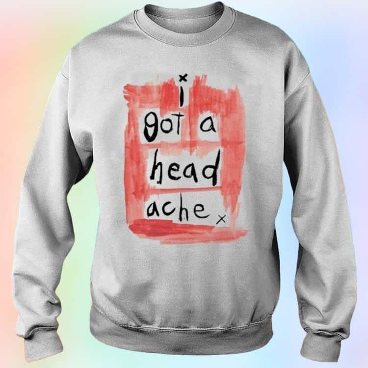 I Got A Head Ache T-Shirt I Got A Head Ache T-Shirt