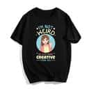 I’m Not Weird I’m Just More Creative Than You T-Shirt I’m Not Weird I’m Just More Creative Than You T-Shirt