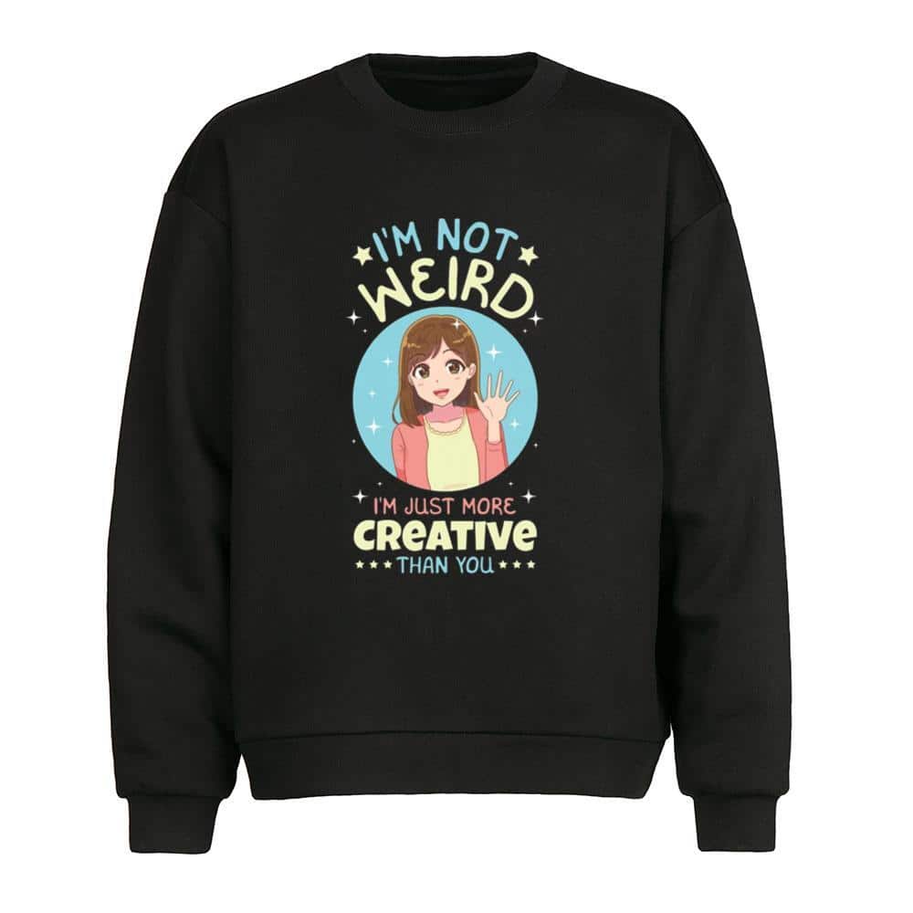 I’m Not Weird I’m Just More Creative Than You T-Shirt I’m Not Weird I’m Just More Creative Than You T-Shirt