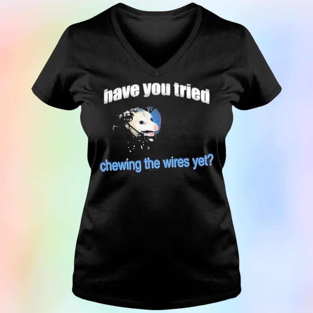 Have You Tried Chewing The Wires Yet T-Shirt Have You Tried Chewing The Wires Yet T-Shirt
