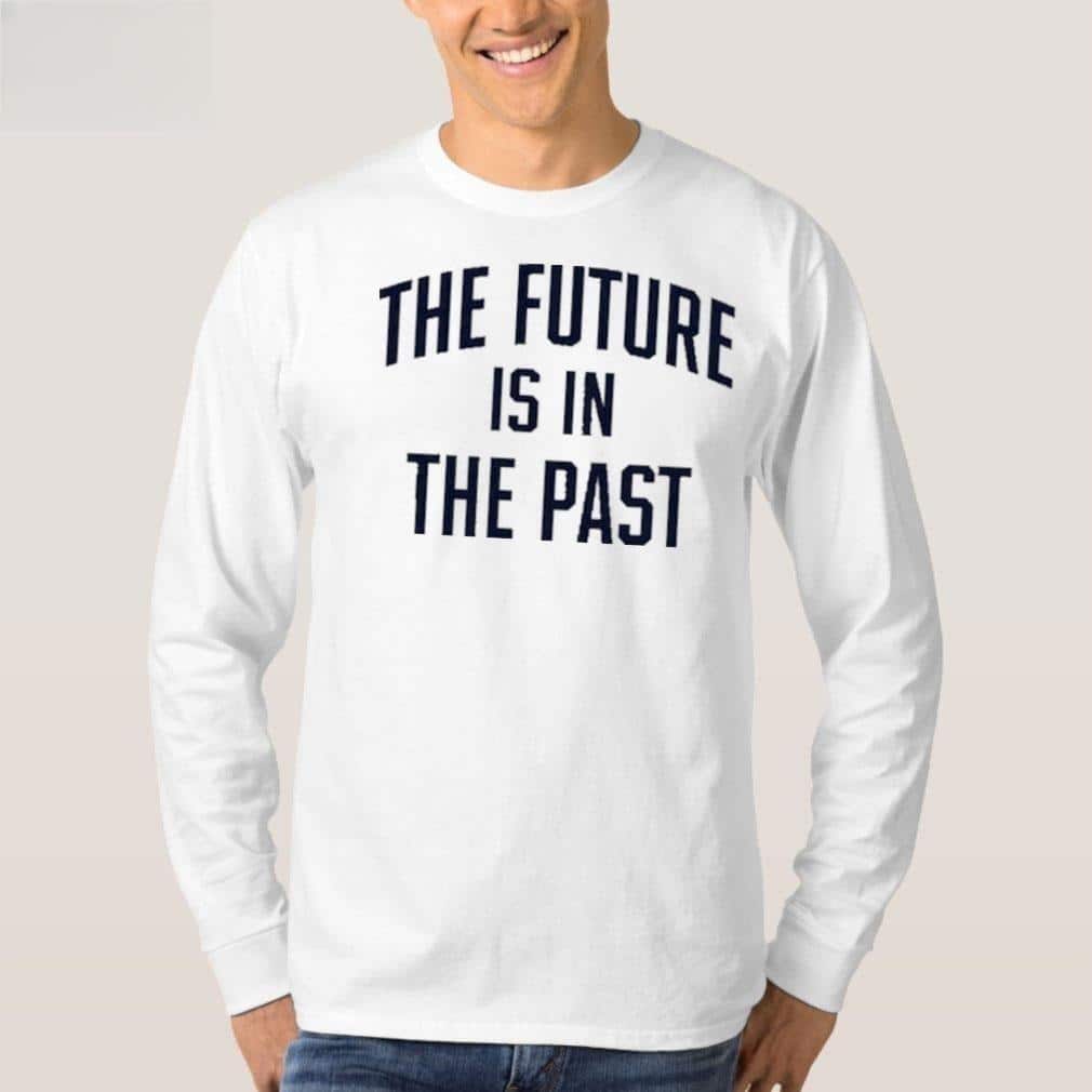 The Future Is In The Past T-Shirt The Future Is In The Past T-Shirt