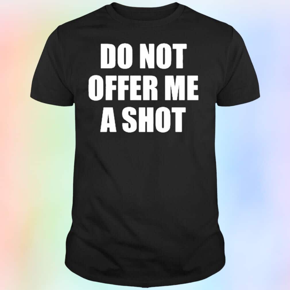 Do Not Offer Me A Shot T-Shirt Do Not Offer Me A Shot T-Shirt