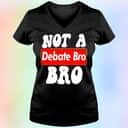 Not A Bro Debate Bro T-Shirt Not A Bro Debate Bro T-Shirt