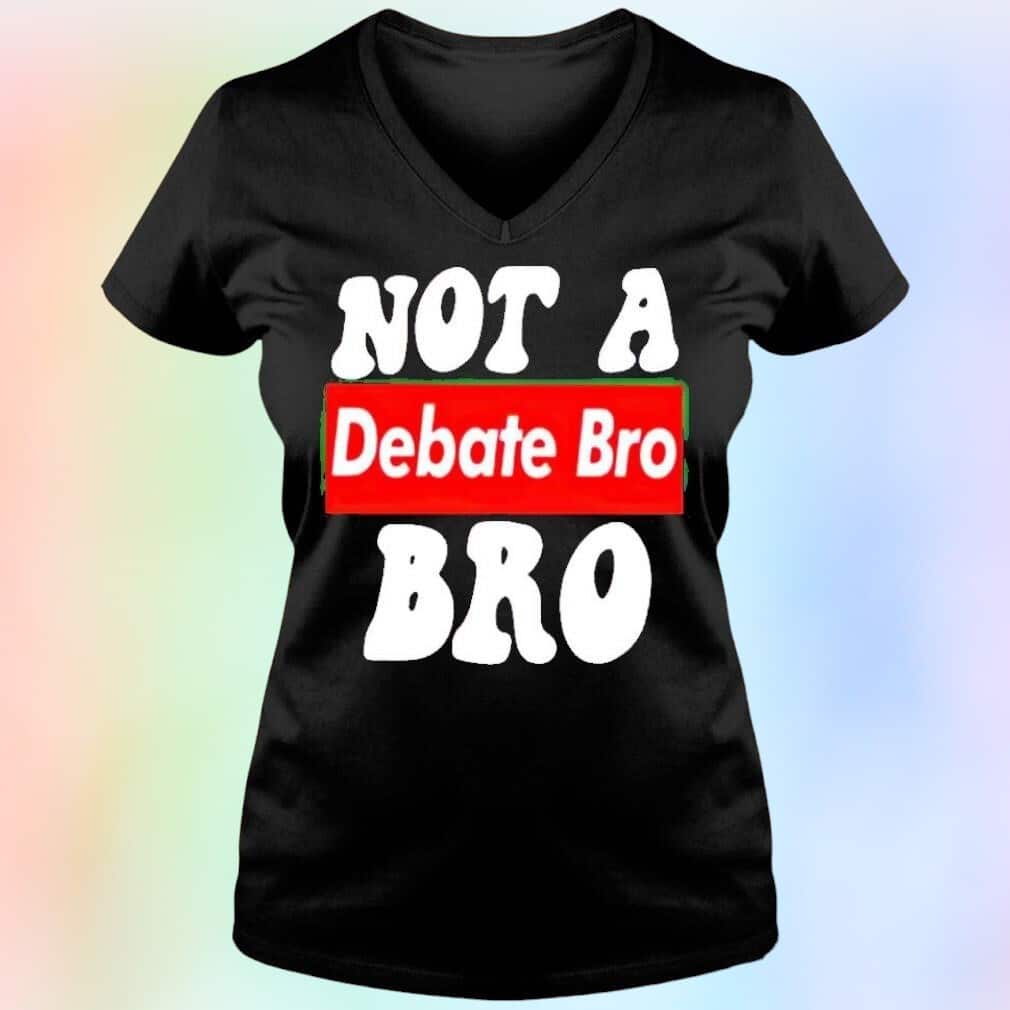 Not A Bro Debate Bro T-Shirt Not A Bro Debate Bro T-Shirt