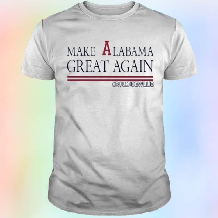 Make Alabama Great Again Rolltidewillie T-Shirt Make Alabama Great Again Rolltidewillie T-Shirt
