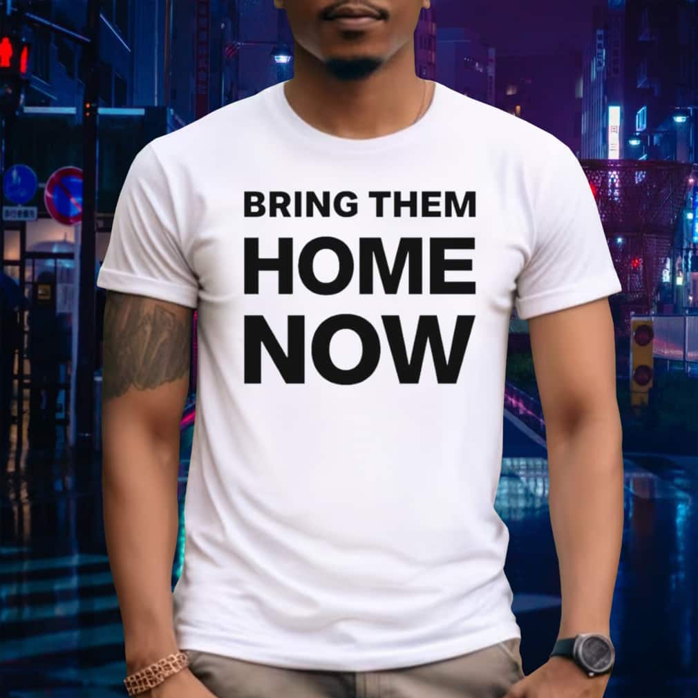 Bring Them Home Now T-Shirt Bring Them Home Now T-Shirt