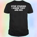 Stop Staring I Know They Are Big T-Shirt Stop Staring I Know They Are Big T-Shirt