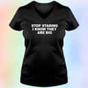 Stop Staring I Know They Are Big T-Shirt Stop Staring I Know They Are Big T-Shirt