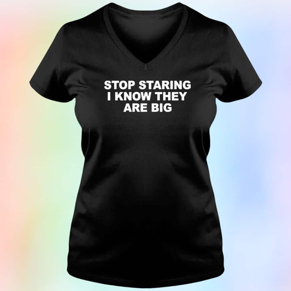 Stop Staring I Know They Are Big T-Shirt Stop Staring I Know They Are Big T-Shirt