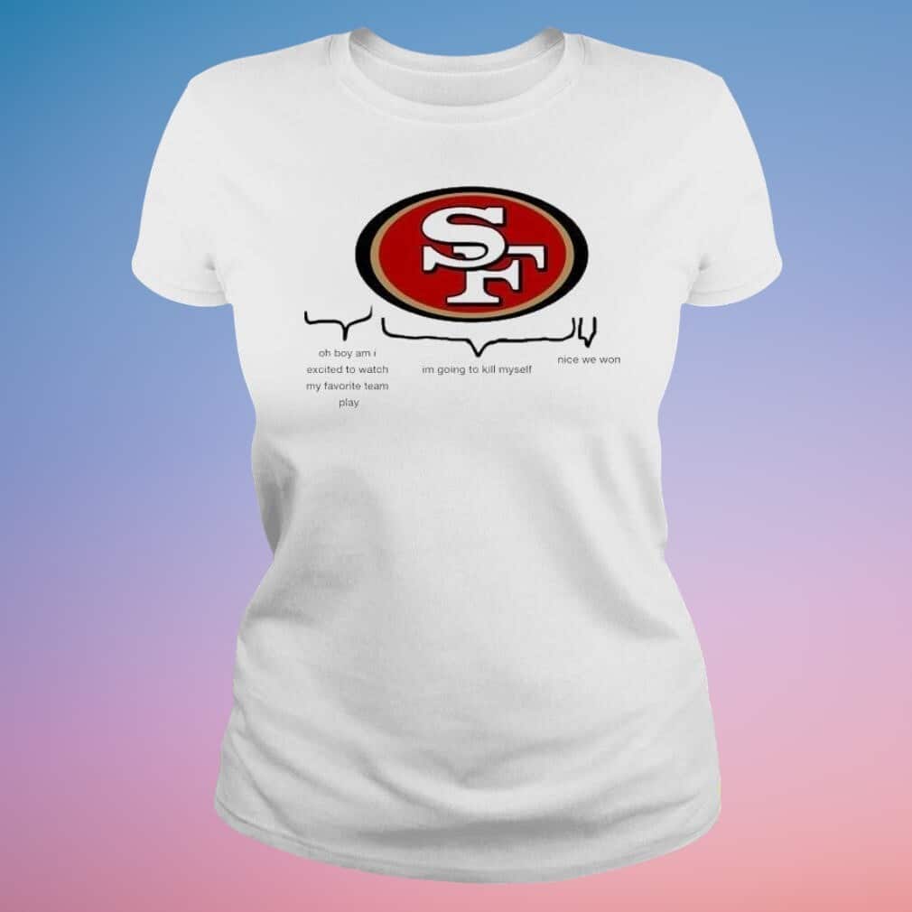San Francisco 49ers T-Shirt Oh Boy Am I Excited To Watch My Favorite Team Play San Francisco 49ers T-Shirt Oh Boy Am I Excited To Watch My Favorite Team Play