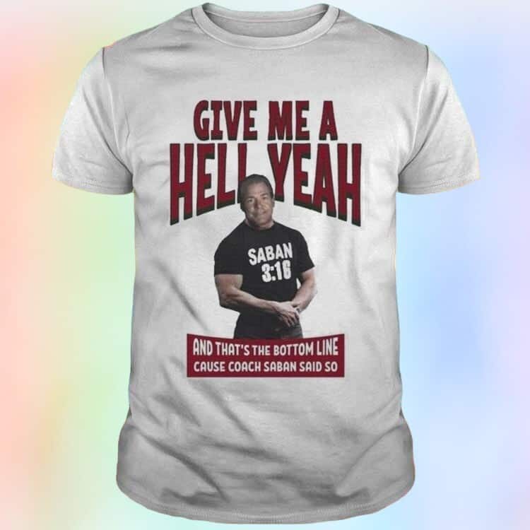 Saban Give Me A Hell Yeah T-Shirt Saban Give Me A Hell Yeah T-Shirt
