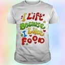 I Lift Because I Like Food T-Shirt I Lift Because I Like Food T-Shirt