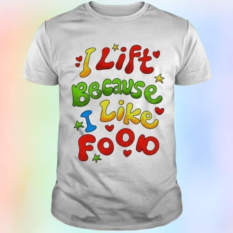 I Lift Because I Like Food T-Shirt