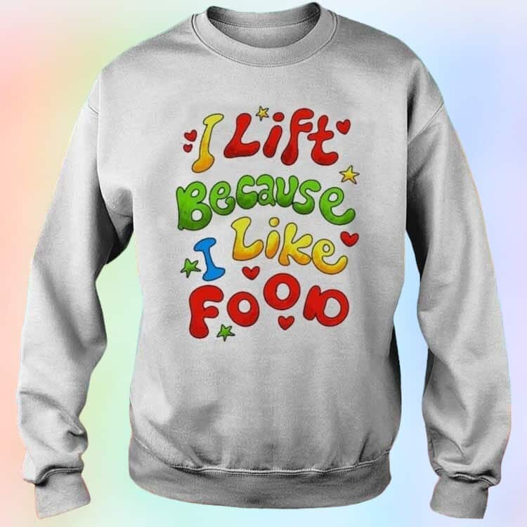 I Lift Because I Like Food T-Shirt I Lift Because I Like Food T-Shirt