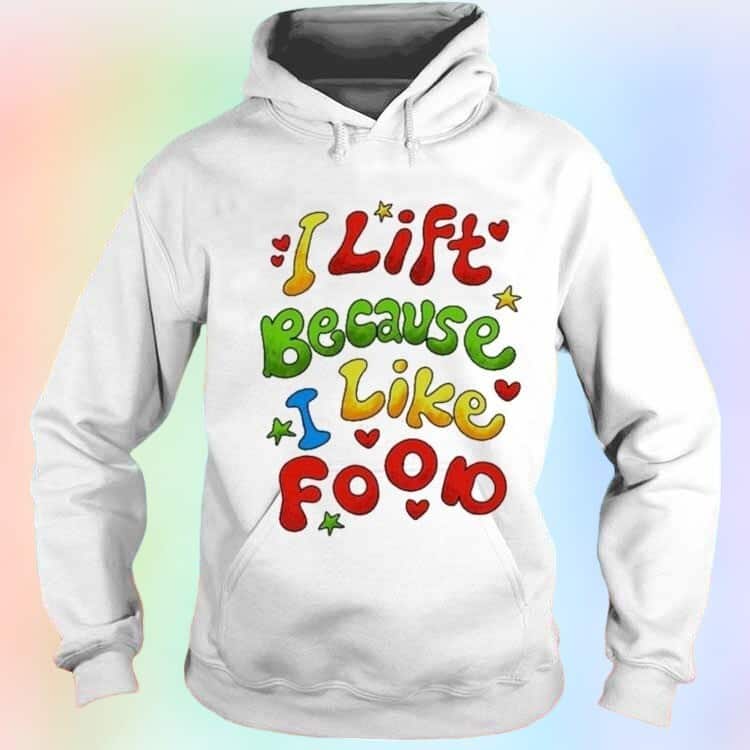 I Lift Because I Like Food T-Shirt I Lift Because I Like Food T-Shirt
