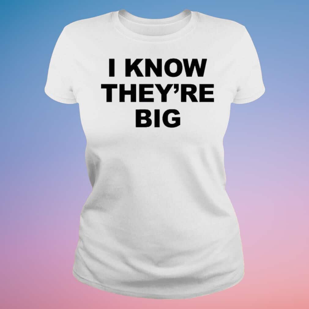 I Know They’re Big T-Shirt