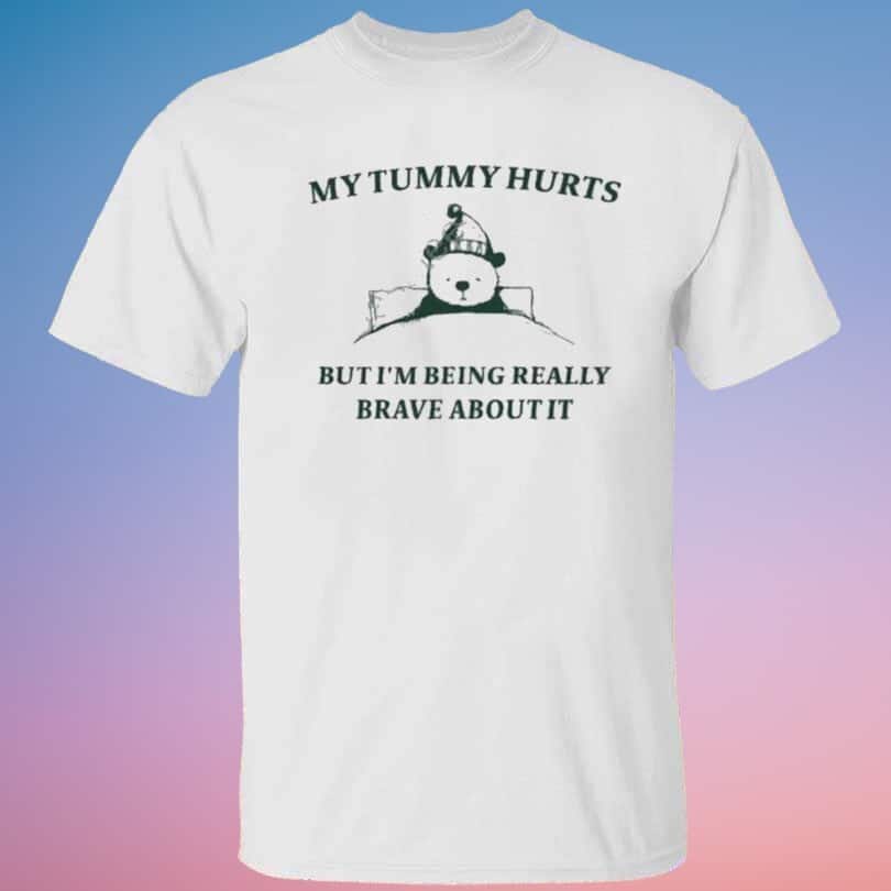 Cool My Tummy Hurts But I’m Being Really Brave About It T-Shirt