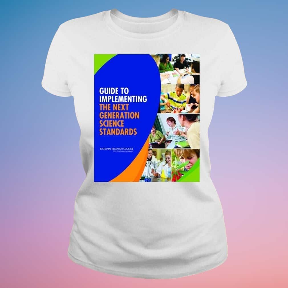 Guide to Implementing the Next Generation Science Standards T-Shirt Guide to Implementing the Next Generation Science Standards T-Shirt