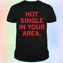 Hot Single In Your Area T-Shirt Hot Single In Your Area T-Shirt