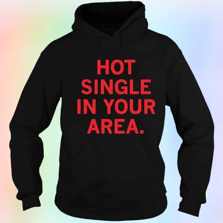 Hot Single In Your Area T-Shirt Hot Single In Your Area T-Shirt
