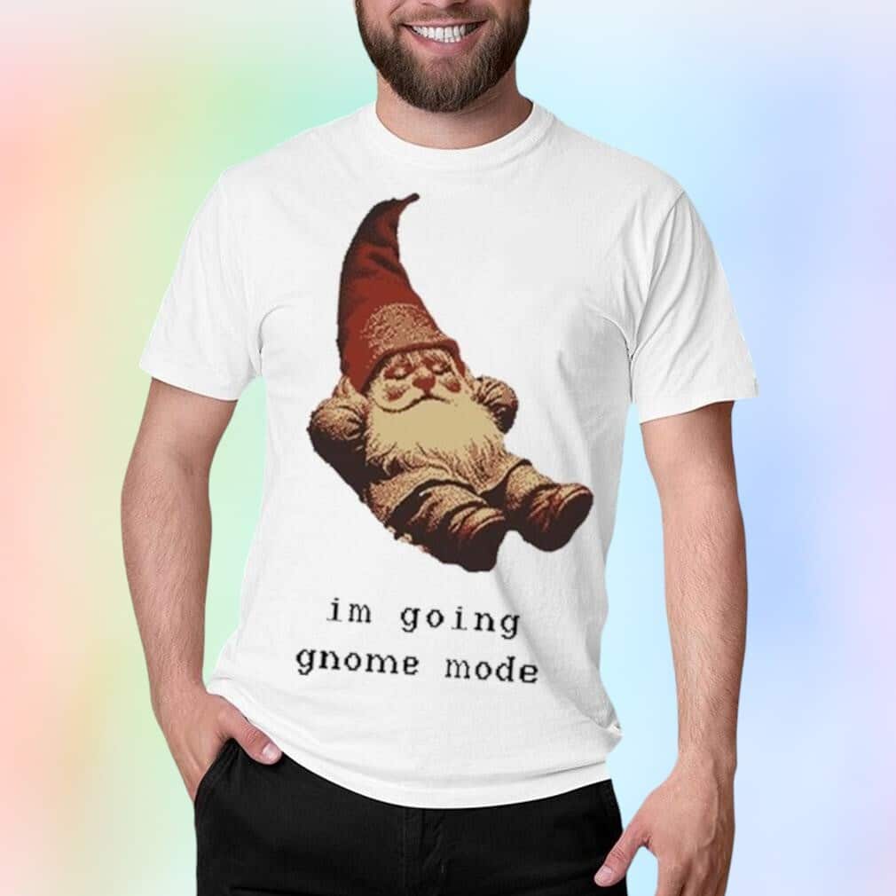 I’m Going Gnome Mode T-Shirt I’m Going Gnome Mode T-Shirt