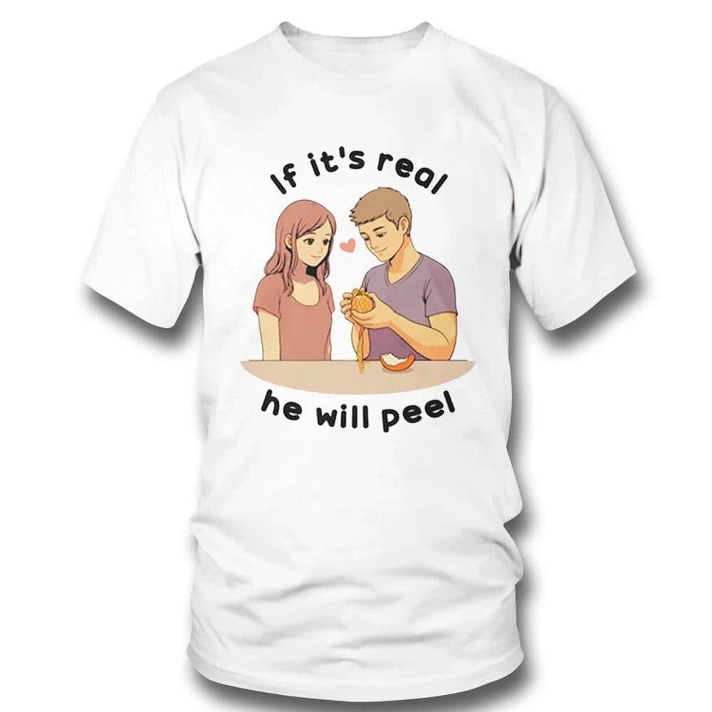 If It’s Real He Will Peel T-Shirt If It’s Real He Will Peel T-Shirt