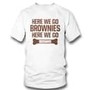 Here We Go Brownies Here We Go Browns T-Shirt Here We Go Brownies Here We Go Browns T-Shirt