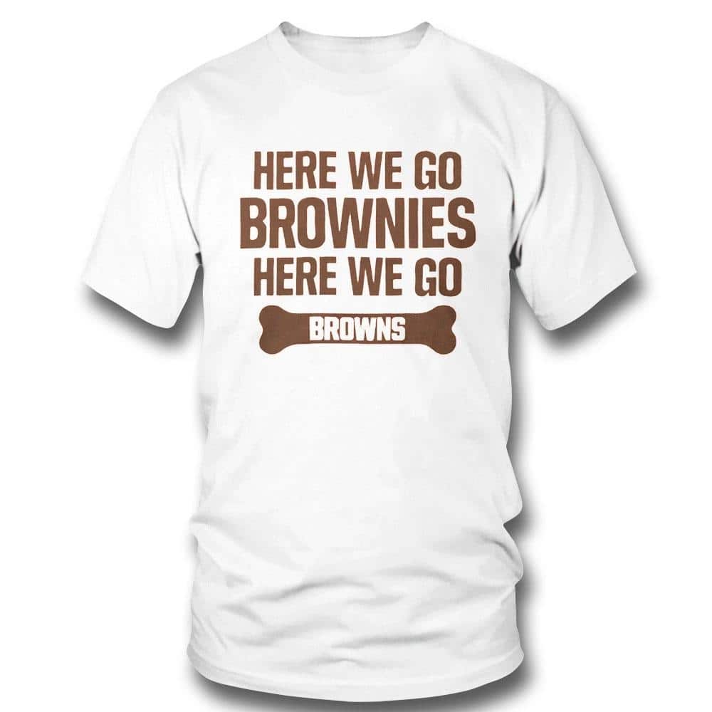Here We Go Brownies Here We Go Browns T-Shirt Here We Go Brownies Here We Go Browns T-Shirt