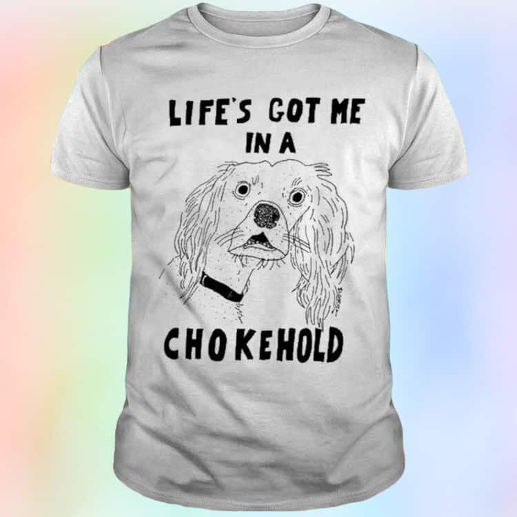 Matt Gray Life’s Got Me In A Chokehold T-Shirt