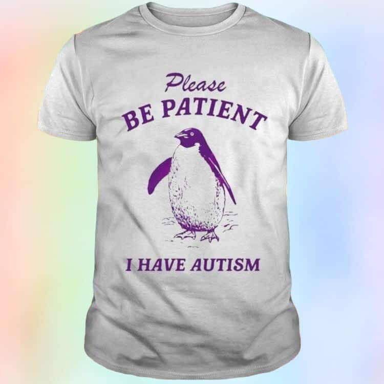 Penguin T-Shirt Please Be Patient I Have Autism