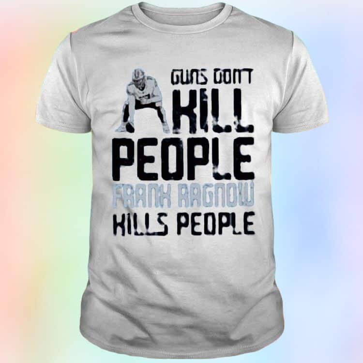 Guns Don’t Kill People Frank Ragnow Kills People T-Shirt Guns Don’t Kill People Frank Ragnow Kills People T-Shirt