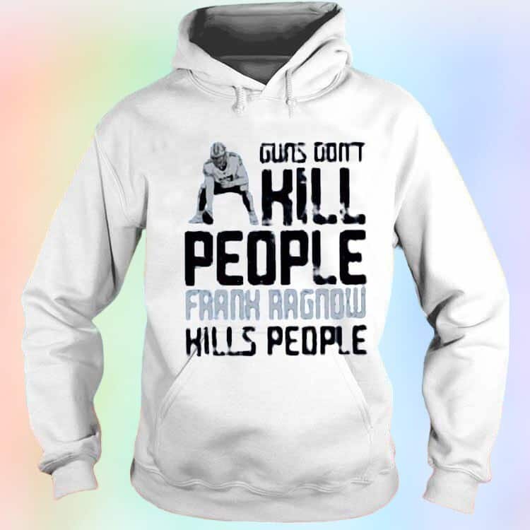 Guns Don’t Kill People Frank Ragnow Kills People T-Shirt Guns Don’t Kill People Frank Ragnow Kills People T-Shirt