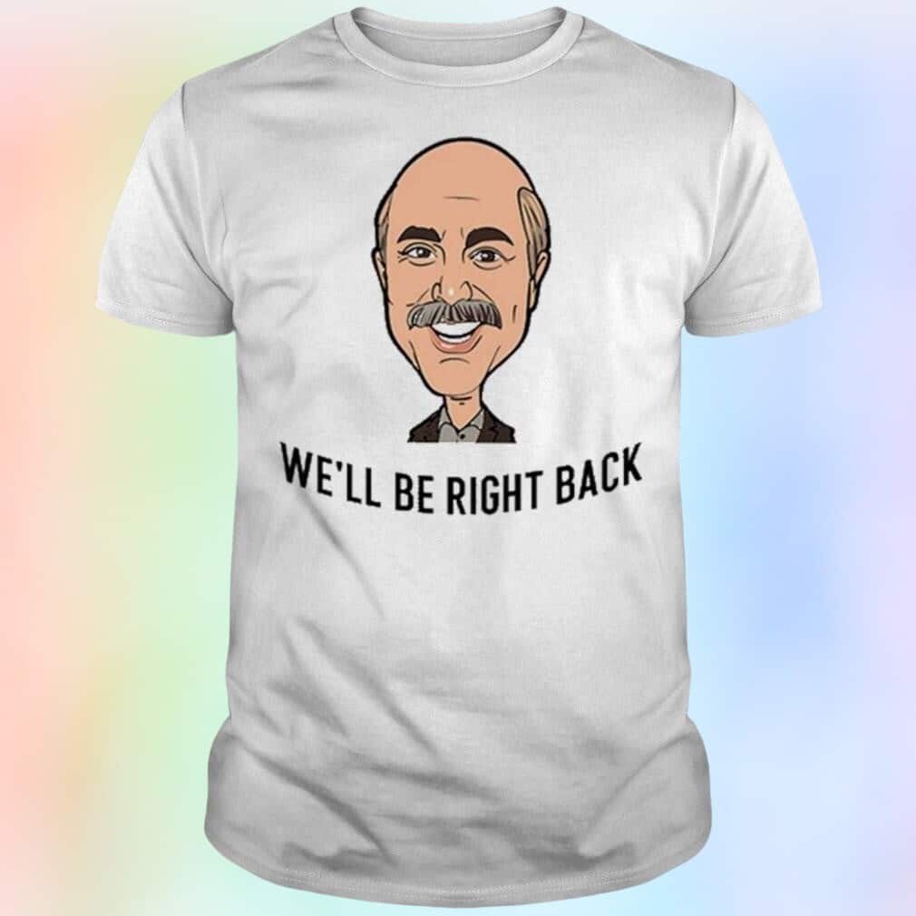Adam Ray Dr. Phil T-Shirt We’ll Be Right Back
