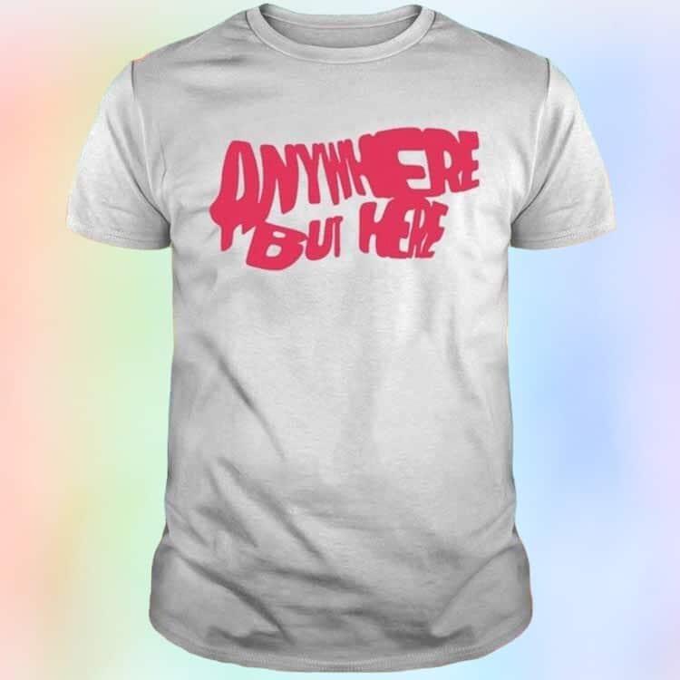 Anywhere But Here T-Shirt Anywhere But Here T-Shirt