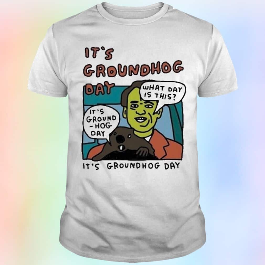 It’s Groundhog Day What Day Is This T-Shirt It’s Groundhog Day What Day Is This T-Shirt