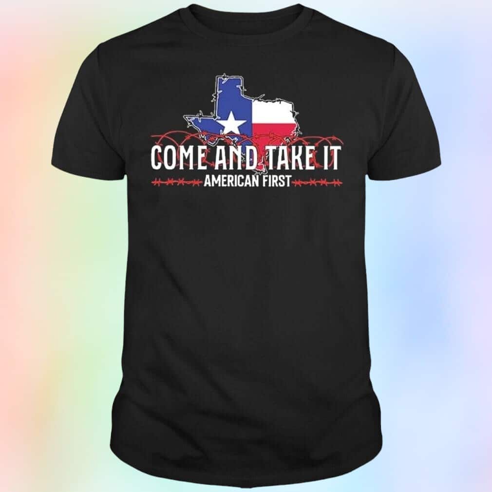 Texas Come And Take It American First T-Shirt Texas Come And Take It American First T-Shirt