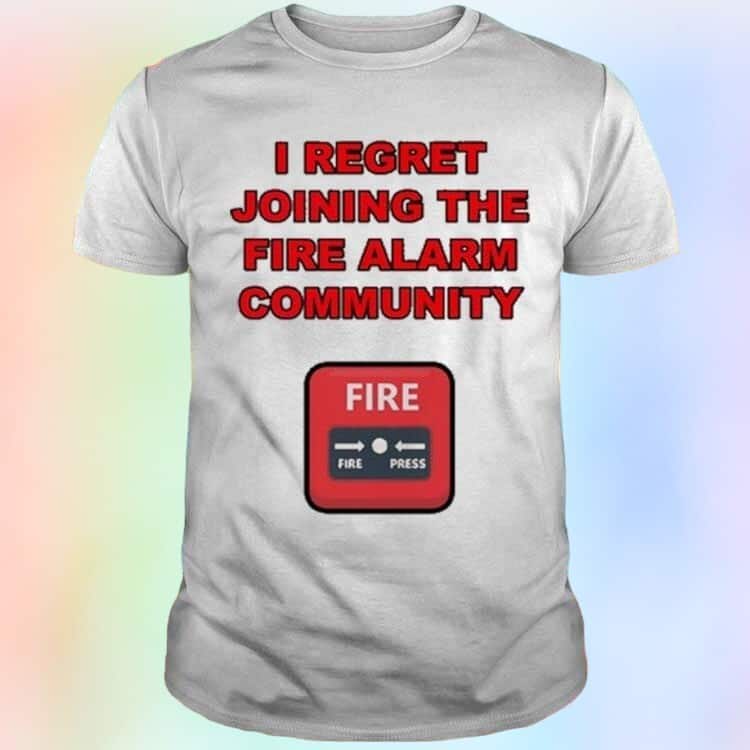 I Regret Joining The Fire Alarm Community T-Shirt I Regret Joining The Fire Alarm Community T-Shirt