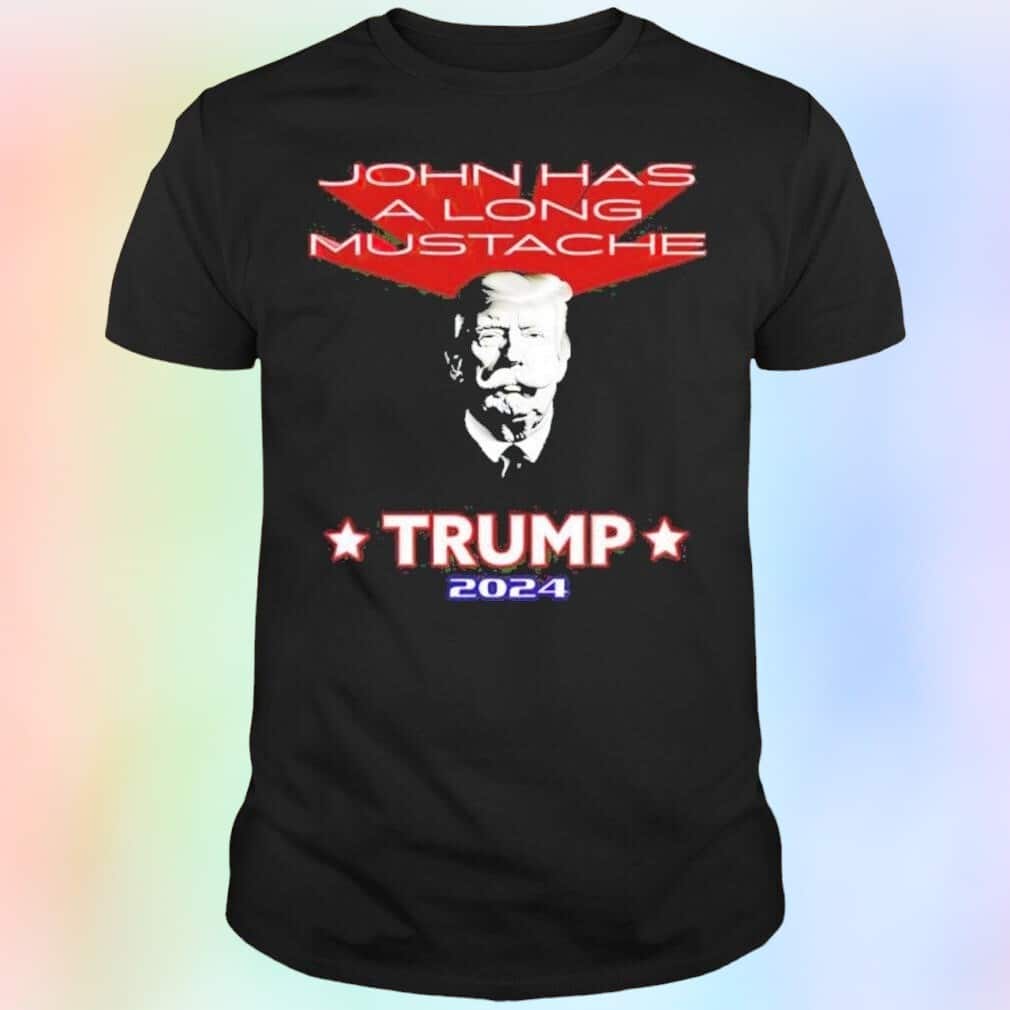 Trump T-Shirt John Has A Long Mustache Trump T-Shirt John Has A Long Mustache