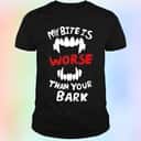 My Bite Is Worse Than My Bark T-Shirt My Bite Is Worse Than My Bark T-Shirt