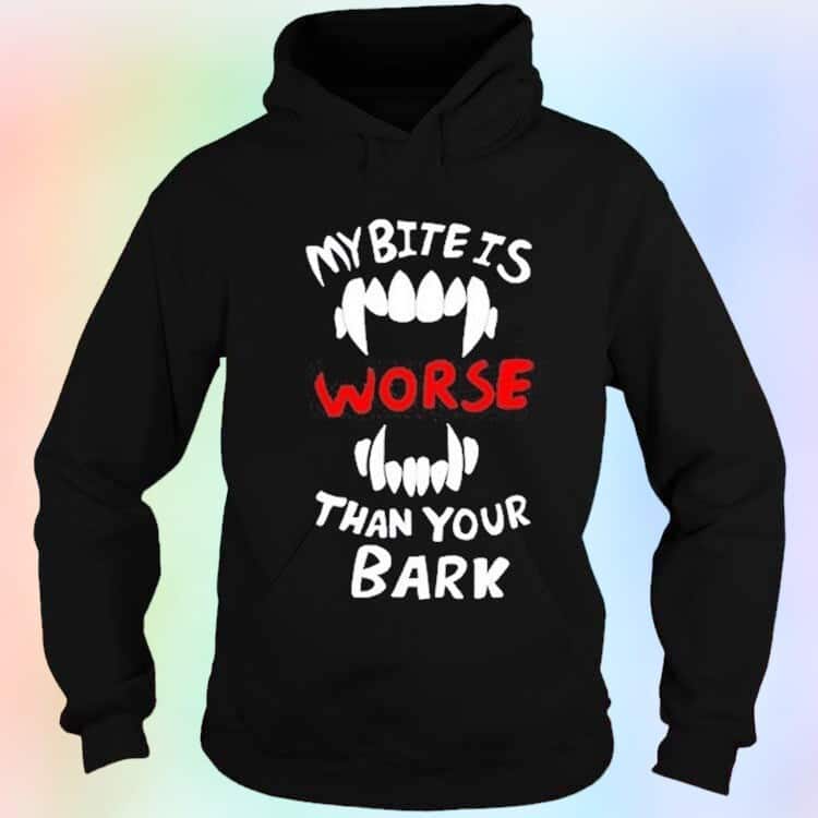 My Bite Is Worse Than My Bark T-Shirt My Bite Is Worse Than My Bark T-Shirt