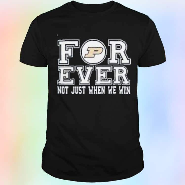 NCAA Purdue Boilermakers T-Shirt Forever Not Just When We Win NCAA Purdue Boilermakers T-Shirt Forever Not Just When We Win