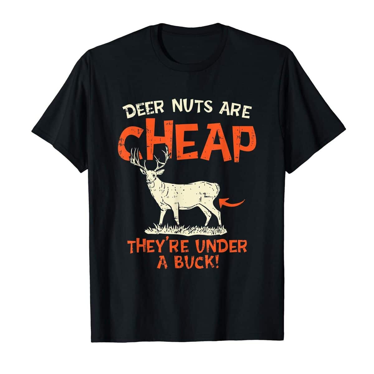 Funny Deer Nuts Are Cheap They're Under A Buck T-Shirt
