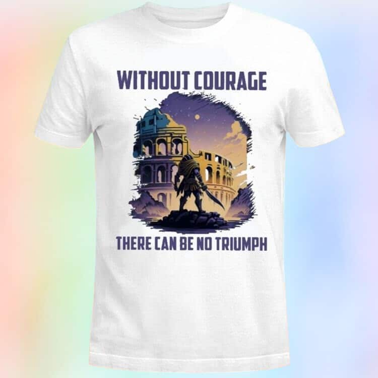Without Courage There Can Be No Triumph Gladiator T-Shirt