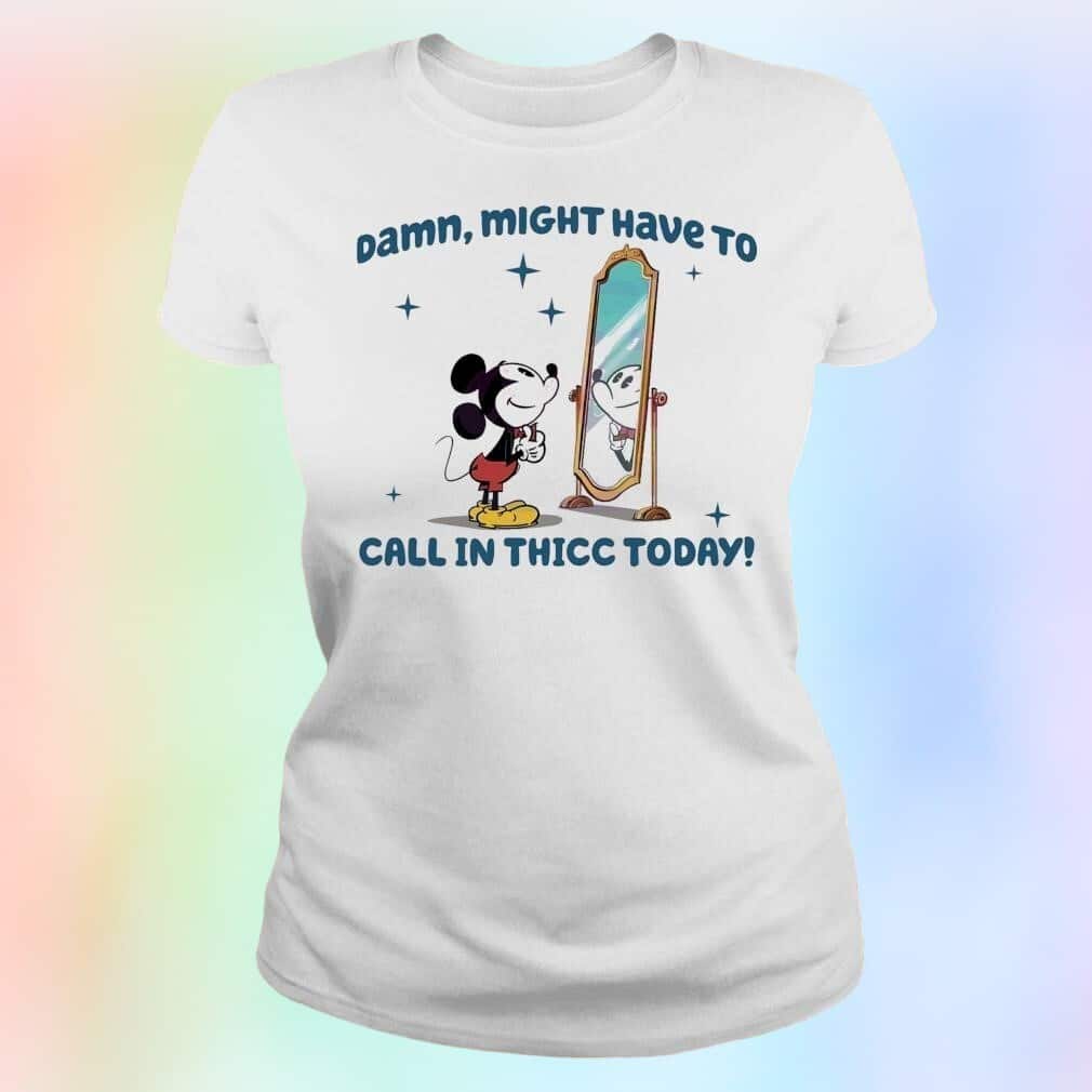 Mickey Mouse T-Shirt Damn Might Have To Call In Thicc Today Mickey Mouse T-Shirt Damn Might Have To Call In Thicc Today