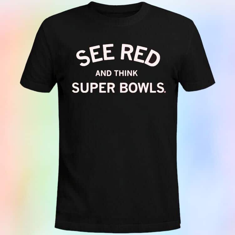 See Red And Think Super Bowls T-Shirt See Red And Think Super Bowls T-Shirt
