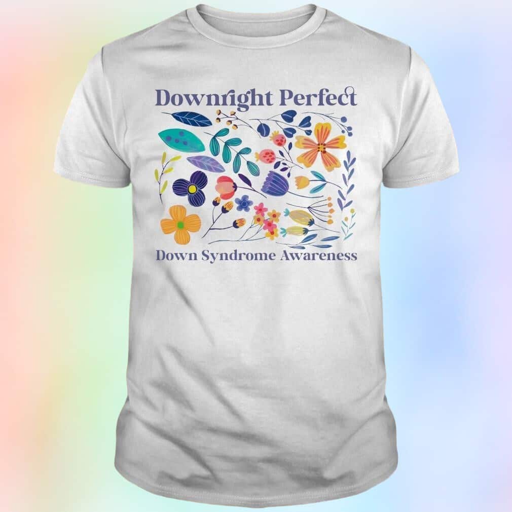 Downright Perfect Down Syndrome Awareness T-Shirt Downright Perfect Down Syndrome Awareness T-Shirt