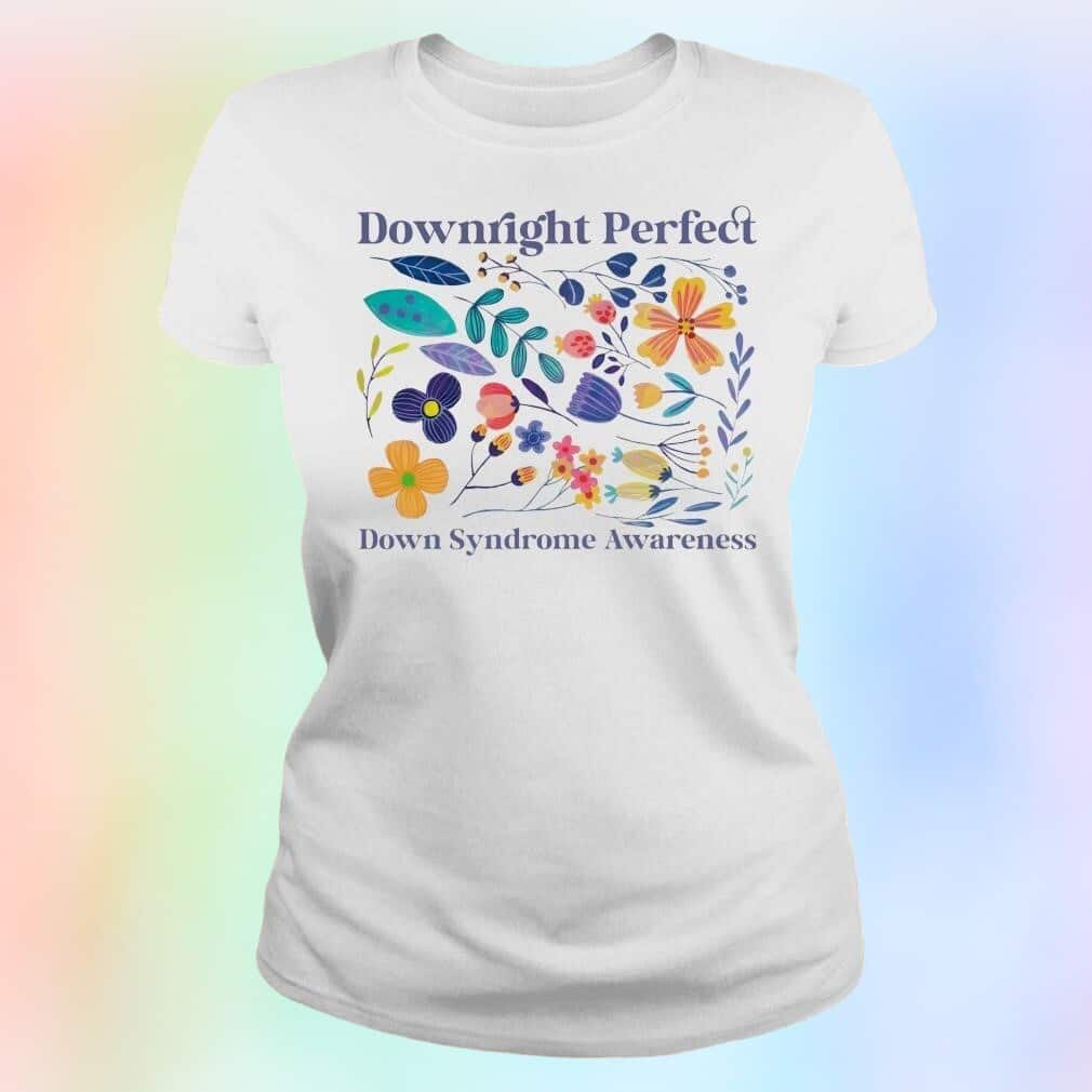 Downright Perfect Down Syndrome Awareness T-Shirt Downright Perfect Down Syndrome Awareness T-Shirt