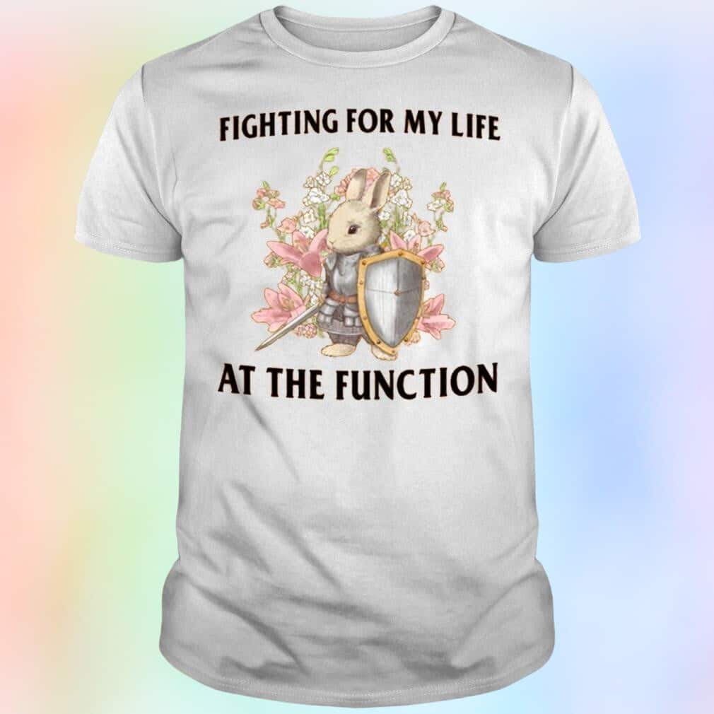 Fighting For My Life At The Function T-Shirt