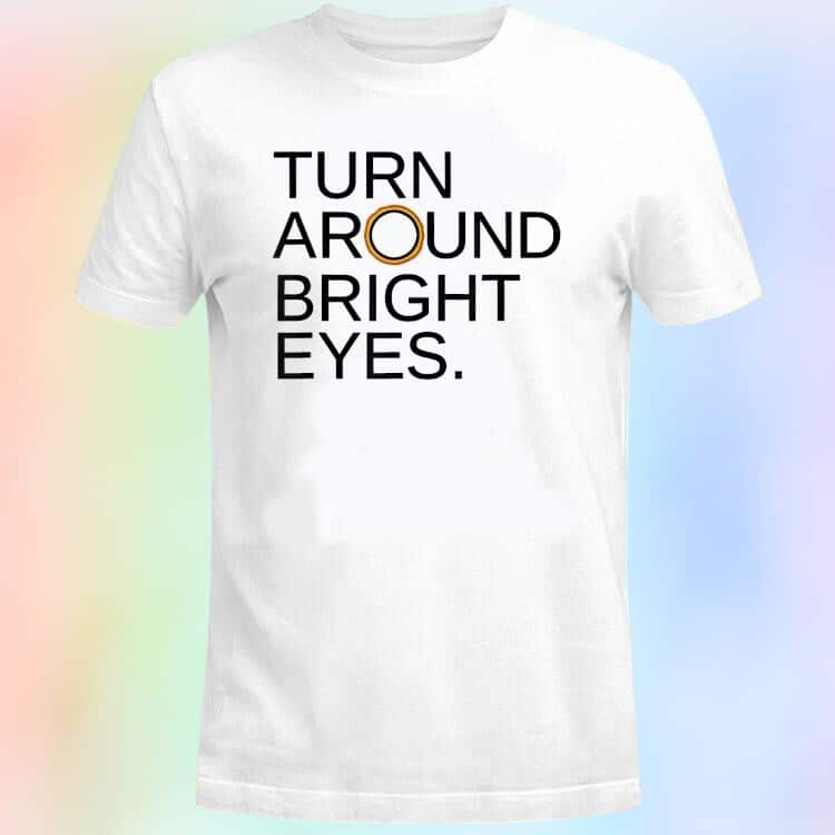 Turn Around Bright Eyes T-Shirt Turn Around Bright Eyes T-Shirt